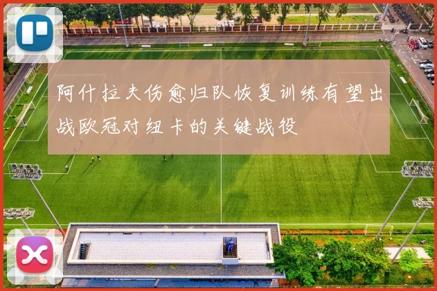 阿什拉夫伤愈归队恢复训练有望出战欧冠对纽卡的关键战役