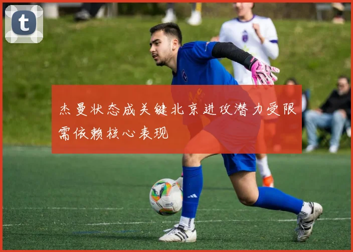 杰曼状态成关键北京进攻潜力受限需依赖核心表现